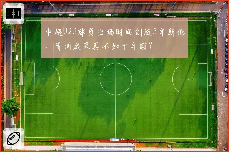 中超U23球员出场时间创近5年新低，青训成果真不如十年前？