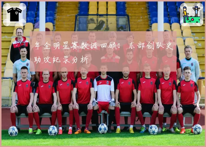 年全明星赛数据回顾：东部创队史助攻纪录分析