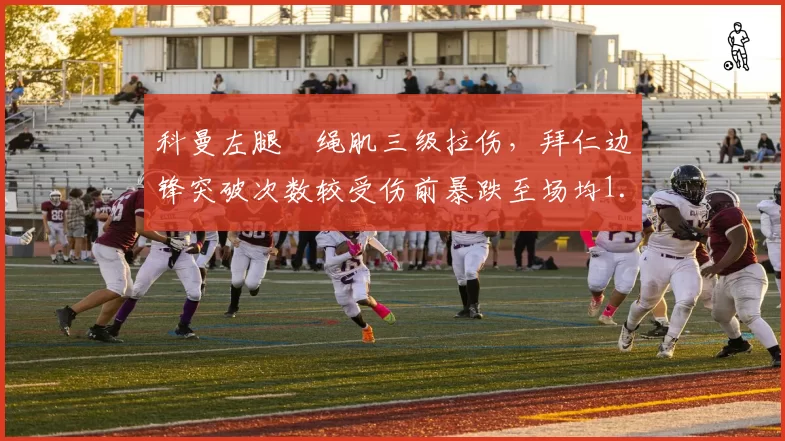 科曼左腿腘绳肌三级拉伤,拜仁边锋突破次数较受伤前暴跌至场均1.2次