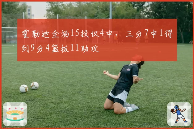 霍勒迪全场15投仅4中，三分7中1得到9分4篮板11助攻