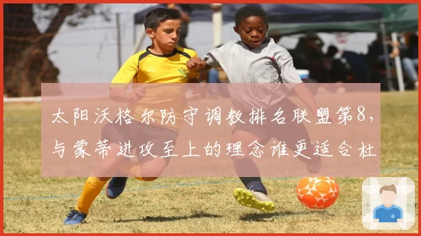 太阳沃格尔防守调教排名联盟第8,与蒙蒂进攻至上的理念谁更适合杜兰特?