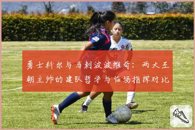 勇士科尔与马刺波波维奇：两大王朝主帅的建队哲学与临场指挥对比