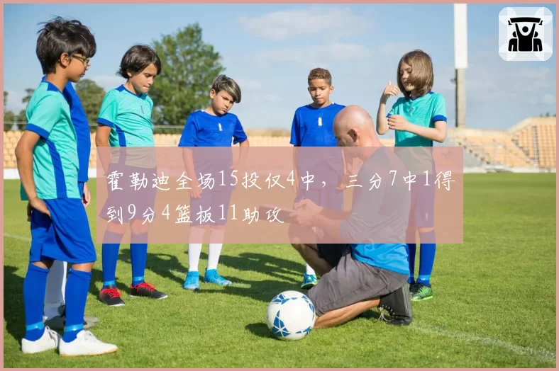 霍勒迪全场15投仅4中，三分7中1得到9分4篮板11助攻